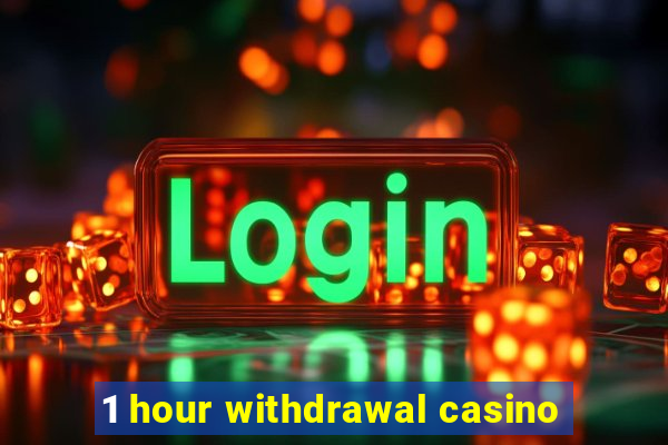 1 hour withdrawal casino