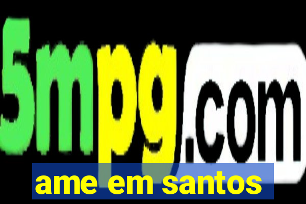 ame em santos