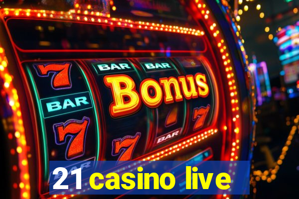 21 casino live