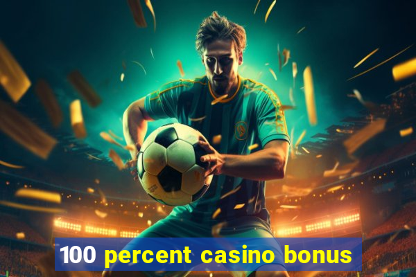 100 percent casino bonus