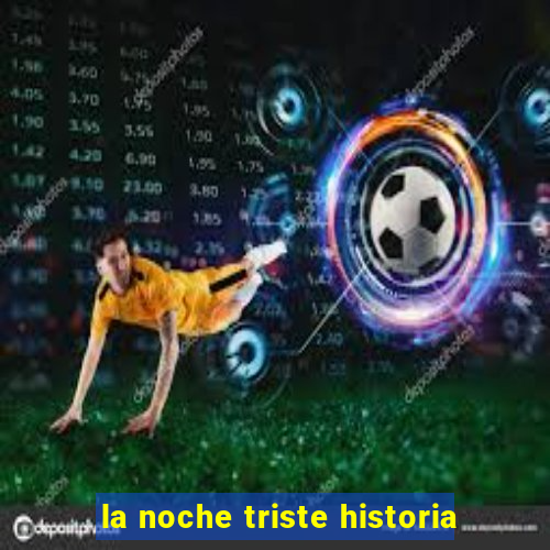 la noche triste historia