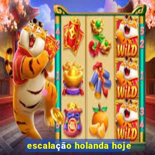 escalação holanda hoje