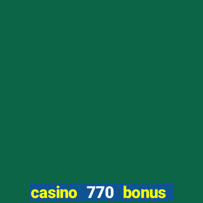 casino 770 bonus code 25€