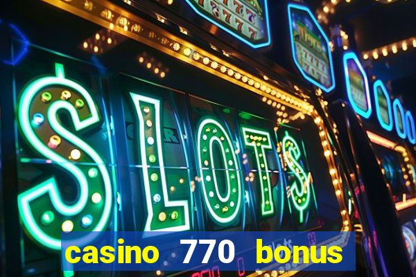 casino 770 bonus code 25€