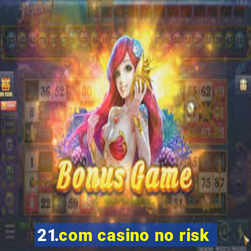 21.com casino no risk