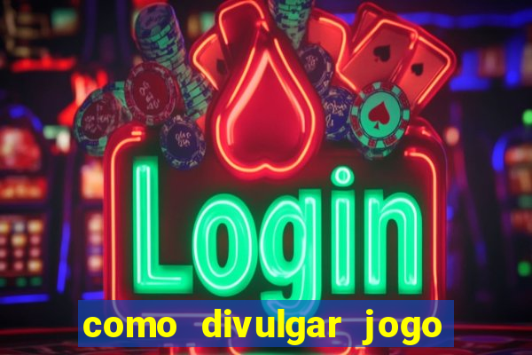 como divulgar jogo de aposta