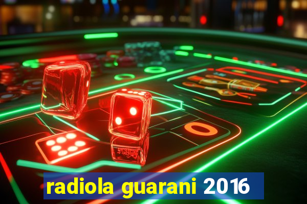 radiola guarani 2016