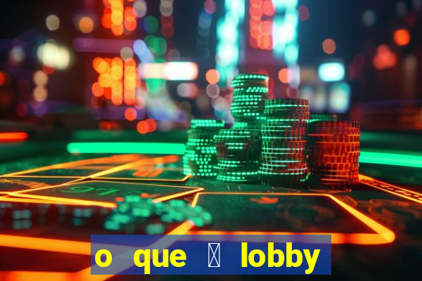 o que 茅 lobby no jogo