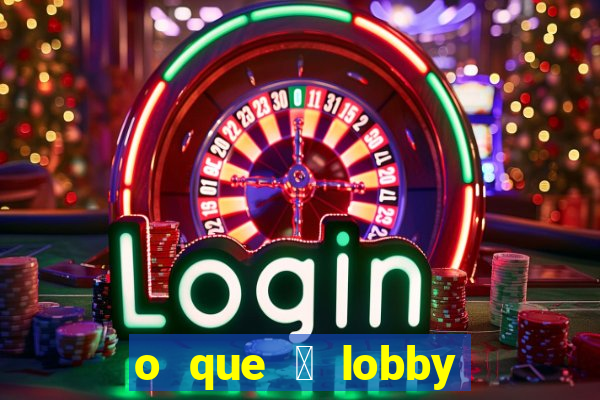 o que 茅 lobby no jogo