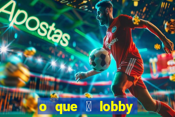 o que 茅 lobby no jogo