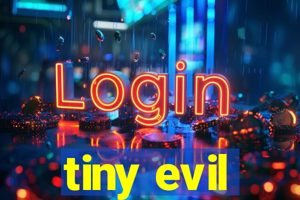 tiny evil