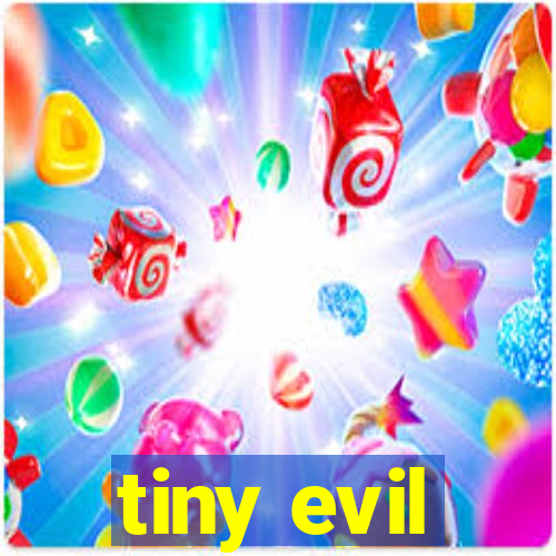 tiny evil