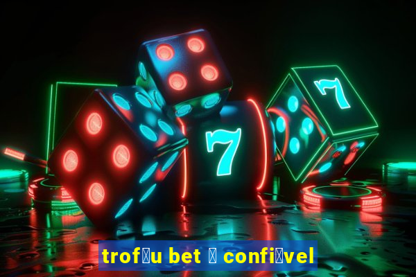 trof茅u bet 茅 confi谩vel