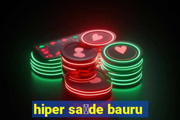 hiper sa煤de bauru