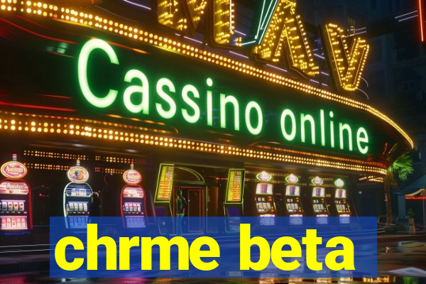 chrme beta