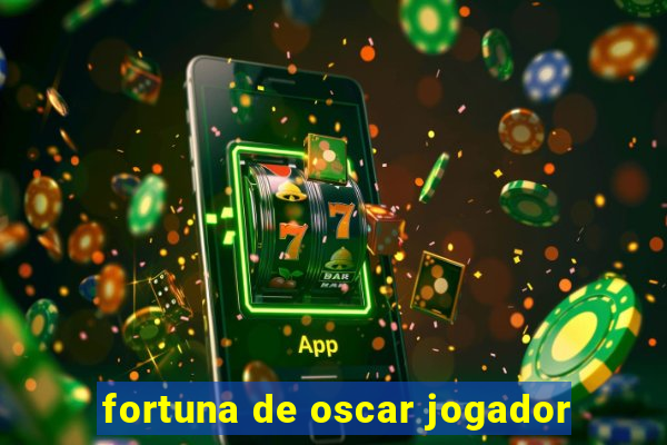 fortuna de oscar jogador