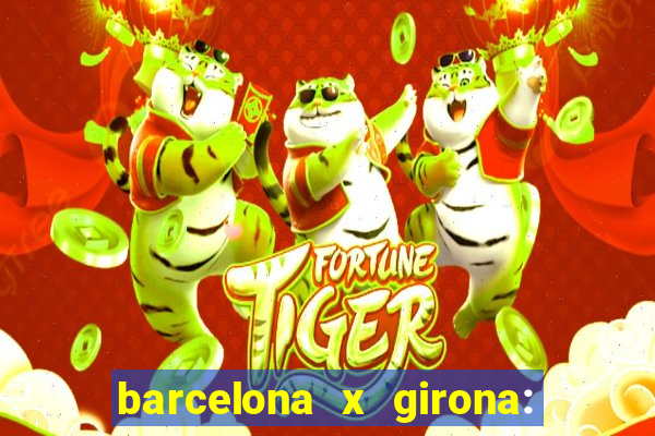 barcelona x girona: onde assistir