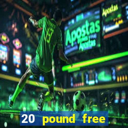 20 pound free casino no deposit