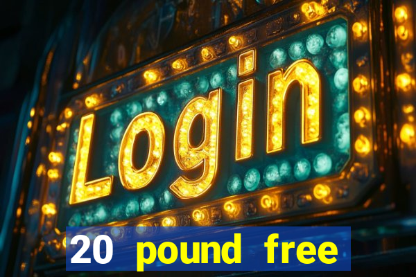 20 pound free casino no deposit