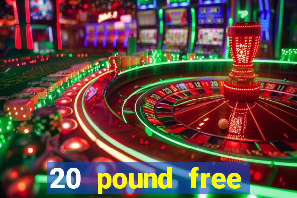 20 pound free casino no deposit