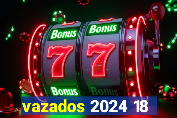 vazados 2024 18