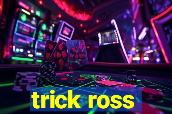 trick ross