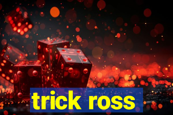 trick ross