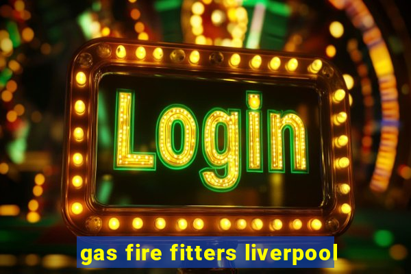 gas fire fitters liverpool