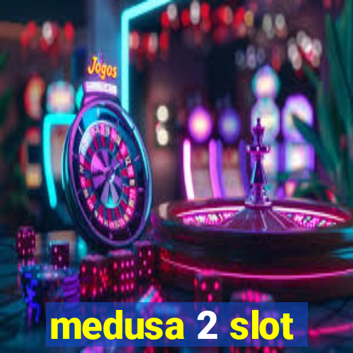 medusa 2 slot