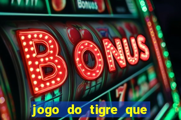 jogo do tigre que da dinheiro