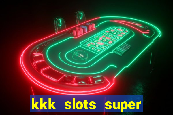 kkk slots super 777 jogo