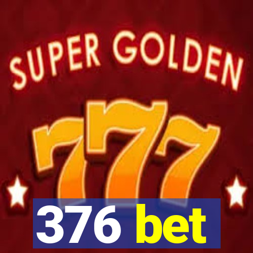 376 bet