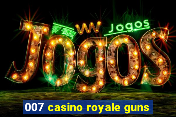 007 casino royale guns