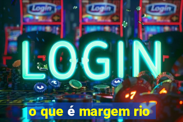 o que é margem rio