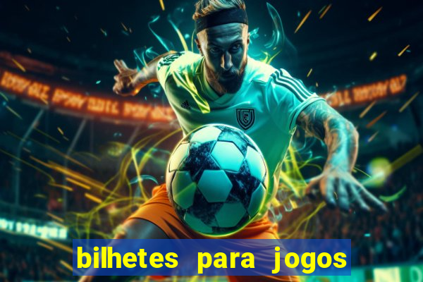 bilhetes para jogos de hoje