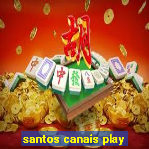 santos canais play