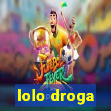 lolo droga