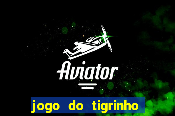 jogo do tigrinho dá dinheiro mesmo