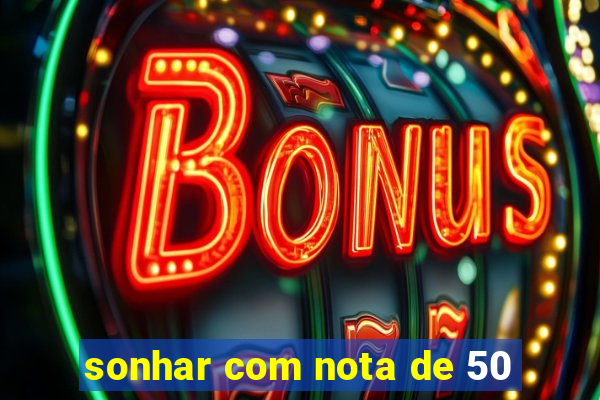 sonhar com nota de 50