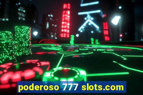 poderoso 777 slots.com