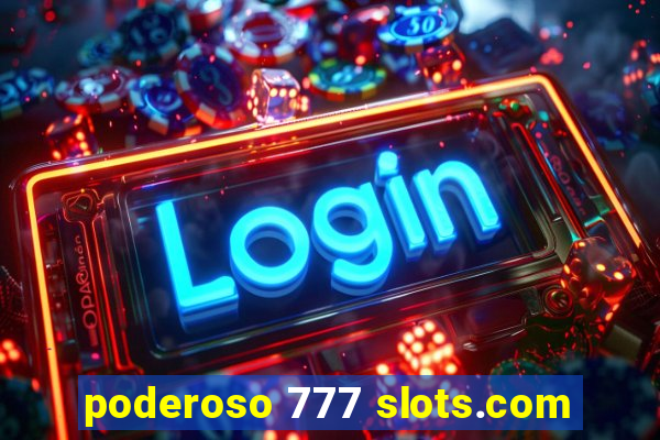 poderoso 777 slots.com