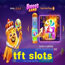 tft slots