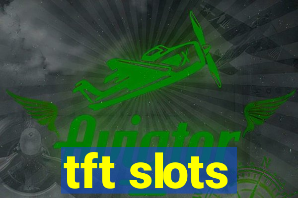 tft slots