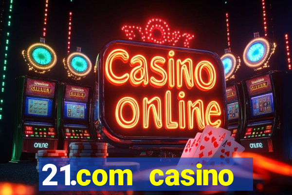 21.com casino online casino easy withdrawal