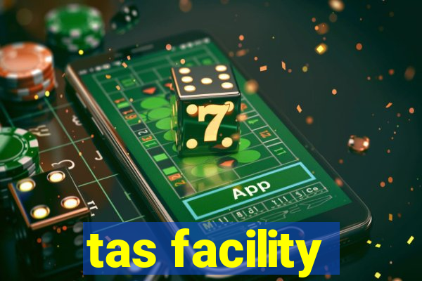 tas facility