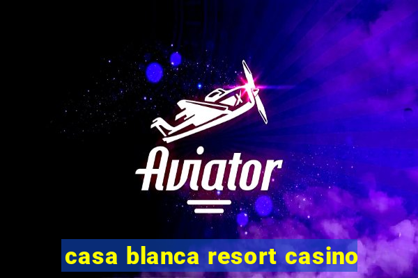 casa blanca resort casino