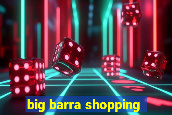 big barra shopping