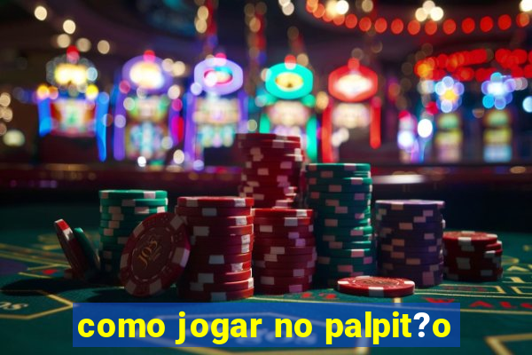 como jogar no palpit?o