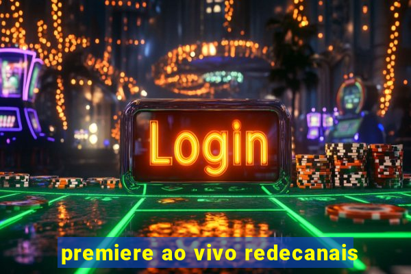 premiere ao vivo redecanais