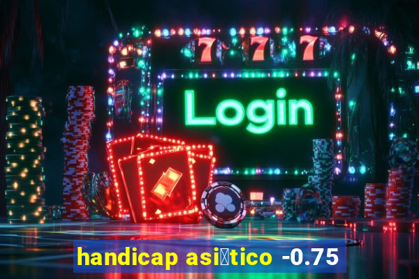 handicap asi谩tico -0.75